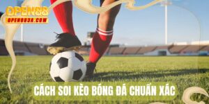 Cách soi kèo bóng đá chuẩn xác