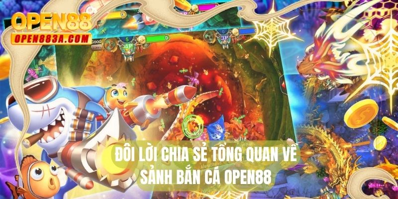 Đôi lời chia sẻ tổng quan về sảnh bắn cá OPEN88
