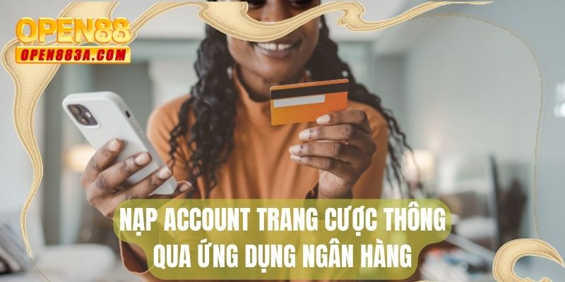 Nạp account trang cược thông qua ứng dụng ngân hàng