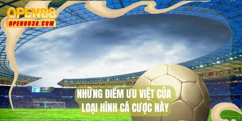 Những điểm ưu việt của loại hình cá cược này