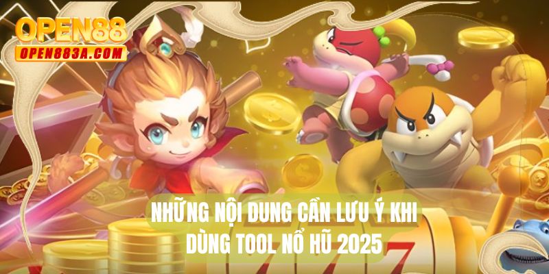 Những nội dung cần lưu ý khi dùng tool nổ hũ 2025